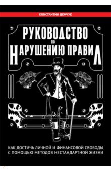 Руководство по нарушению правил. Как достичь личной и финансовой свободы Экономика