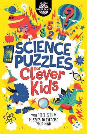 Science Puzzles for Clever Kids. Over 100 STEM Puzzles to Exercise Your Mind