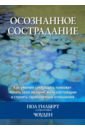 Осознанное сострадание. Как умение сострадать поможет понять свои эмоции, жить настоящим - Гилберт Пол, Чоуден