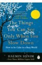 Sunim Haemin The Things You Can See Only When You Slow Down. How to be Calm in a Busy World freeman hadley life moves pretty fast the lessons we learned from eighties movies
