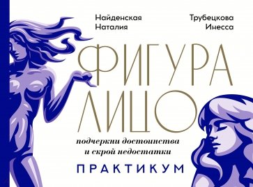 Фигура & лицо. Подчеркни достоинства и скрой недостатки. Практикум