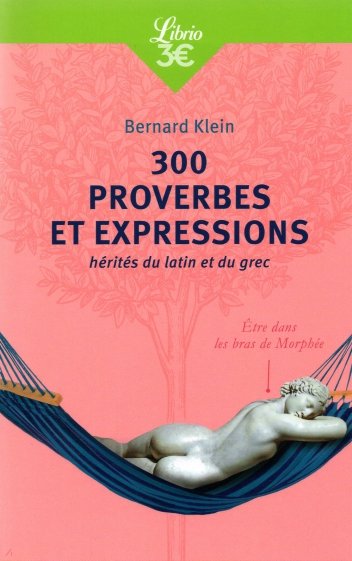 300 proverbes et expressions herites du latin et du grec