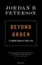 Peterson Jordan B. Beyond Order. 12 More Rules for Life peterson j b beyond order 12 more rules for life