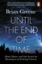 Greene Brian Until the End of Time. Mind, Matter, and Our Search for Meaning in an Evolving Universe hoffman donald d case against reality how evolution hid the truth from our eyes