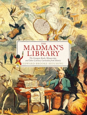 The Madman's Library. The Greatest Curiosities of Literature