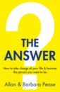 Pease Allan, Пиз Барбара The Answer. How to take charge of your life & become the person you want to be carol goman kinsey the silent language of leaders how body language can help or hurt how you lead