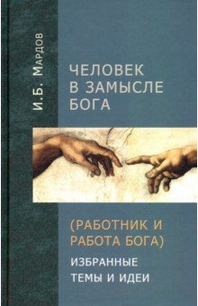 Мардов Игорь Борисович - Человек в Замысле Бога. Избранные темы и идеи