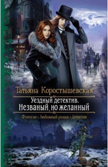 Коростышевская Татьяна Георгиевна - Уездный детектив. Незваный, но желанный