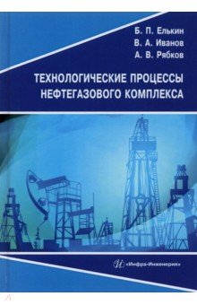 Елькин Борис Петрович, Иванов Вадим Андреевич, Рябков Антон Викторович - Технологические процессы нефтегазового комплекса. Учебное пособие