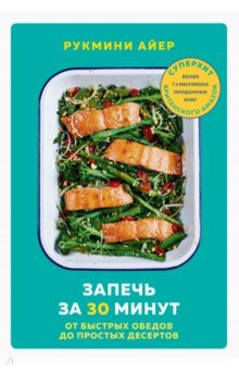 Запечь за 30 минут. От быстрых обедов до простых десертов