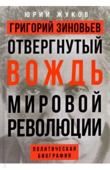 Обложка книги Григорий Зиновьев. Отвергнутый вождь мировой революции, Жуков Юрий Николаевич