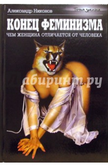 Обложка книги Конец феминизма. Чем женщина отличается от человека, Никонов Александр Петрович