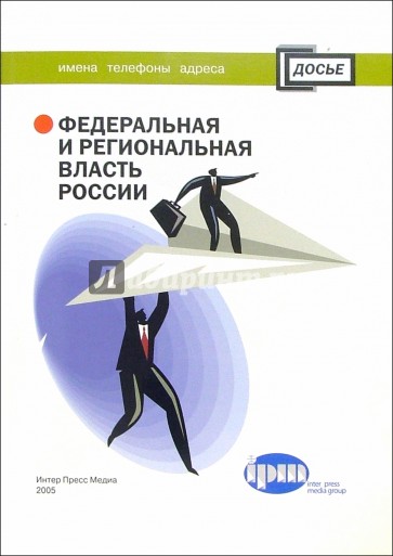 Федеральная и региональная власть России. Имена, телефоны, адреса. Справочник