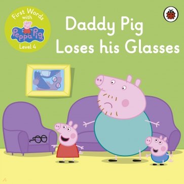 Daddy Pig Loses His Glasses. Level 4. First Words