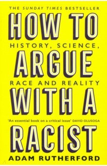How to Argue With a Racist. History, Science, Race and Reality Weidenfeld & Nicolson