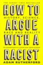Rutherford Adam How to Argue With a Racist. History, Science, Race and Reality bourne holly the manifesto on how to be interesting