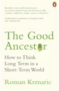 Krznaric Roman Good Ancestor. How to Think Long Term in a Short-Term World krznaric r the good ancestor how to think long term in a short term world