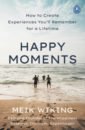 Wiking Meik Happy Moments. How to Create Experiences You'll Remember for a Lifetime wiking meik the little book of hygge