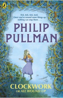 Обложка книги Clockwork or All Wound Up, Pullman Philip