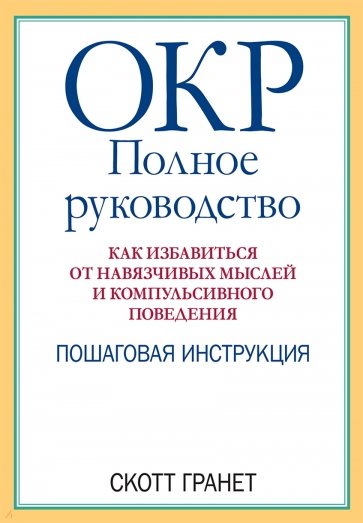 ОКР. Полное руководство. Как избавиться от навязчивых мыслей и компульсивного поведения