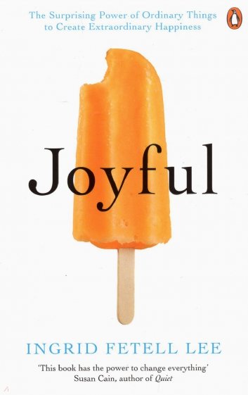 Joyful. The surprising power of ordinary things to create extraordinary happiness