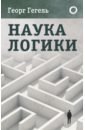 Гегель Георг Вильгельм Фридрих Наука логики гегель георг вильгельм фридрих наука логики