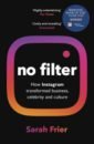 Frier Sarah No Filter. How Instagram transformed business, celebrity and our culture