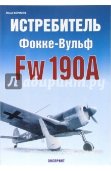 Обложка книги Истребитель Фокке-Вульф Fw 190А, Борисов Юрий