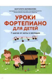 Белованова Маргарита Евгеньевна - Уроки фортепиано для детей. 7 шагов от ноты к мелодии