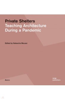 Meuser Natascha, Hoffmann Hans Wolfgang, Caferoglu Mehmet - Private Shelters. Teaching Architecture During a Pandemic