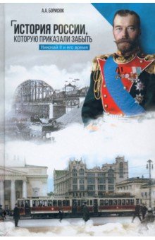 Борисюк Андрей Анатольевич - История России, которую приказали забыть. Николай II и его время