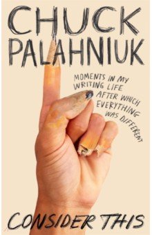 Palahniuk Chuck - Consider This. Moments in My Writing Life after Which Everything Was Different