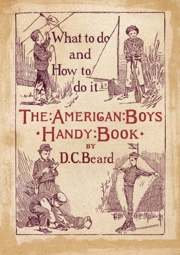 The American Boy's Handy Book. What to Do and how to Do it