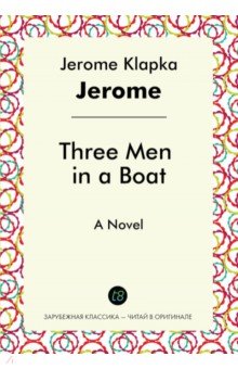 Обложка книги Three Men in a Boat. A Novel, Jerome Jerome K.