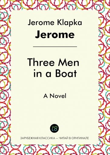 Three Men in a Boat. A Novel