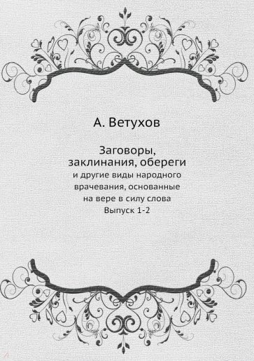 Заговоры, заклинания, обереги. И другие виды народного врачевания, основанные на вере. Выпуски 1-2