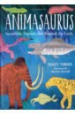 Turner Tracey Animasaurus. Incredible Animals that Roamed the Earth ganeri anita amazing earth