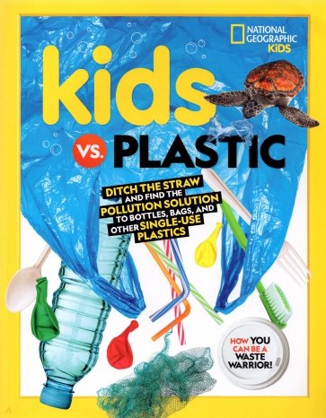 Kids vs. Plastic. Ditch the Straw and Find the Pollution Solution to Bottles, Bags, and Other Singl