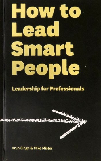 How to Lead Smart People. Leadership for Professionals