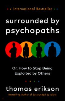 Surrounded by Psychopaths. Or, How to Stop Being Exploited by Others