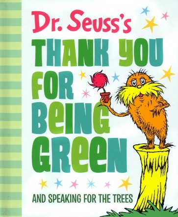 Dr. Seuss's Thank You for Being Green. And Speaking for the Trees