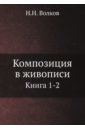 Волков Николай Николаевич Композиция в живописи. Книга 1-2 волков н цвет в живописи