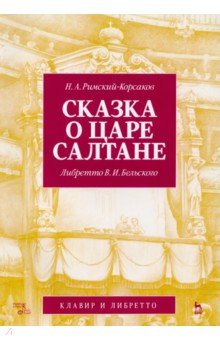 Обложка книги Сказка о царе Салтане. Опера в четырех действиях с прологом. Клавир и либретто, Римский-Корсаков Николай Андреевич