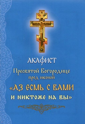 Акафист Пресвятой Богородице перед иконой " Аз есмь с Вами и никтоже на вы"