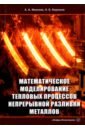 цена Иванова Анна Александровна, Бирюков Алексей Борисович Математическое моделирование тепловых процессов непрерывной разливки металлов. Монография