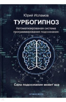 Исламов Юрий Владимирович - Турбогипноз. Автоматизированная система программирования подсознания