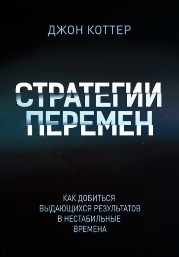 Стратегии перемен. Как добиться выдающихся результатов в нестабильные времена