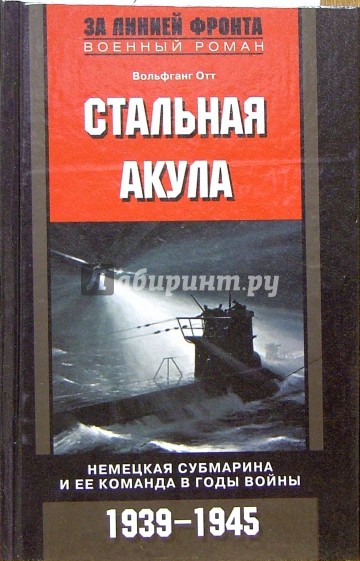 Стальная акула. Немецкая субмарина и ее команда в годы войны. 1939-1945