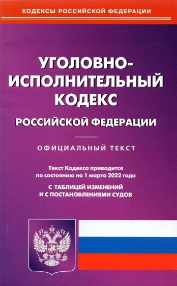 Уголовно-исполнительный кодекс РФ на 01.03.2022