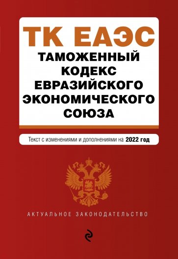Таможенный кодекс Евразийского экономического союза. Текст с изменениями на 2022 г.